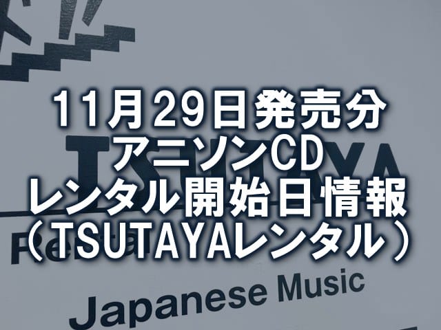 11月29日発売分 アニソンcd レンタル開始日情報 Tsutayaレンタル